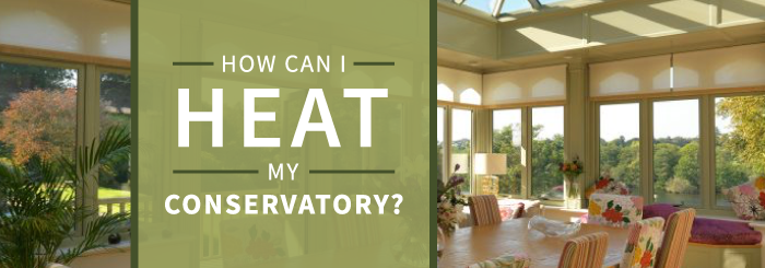 How Can I Heat My Conservatory?